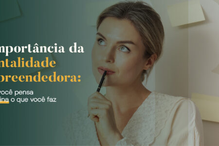 Mentalidade Empreendedora: O que você pensa determina o que você faz