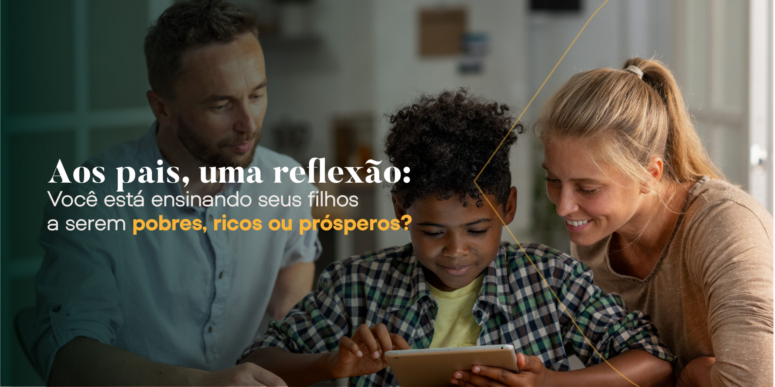 Aos pais, uma reflexão: Você está ensinando seus filhos a serem pobres, ricos ou prósperos?