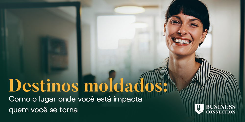 Destinos moldados: Como o lugar onde você está impacta quem você se torna